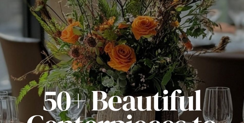 50+ Beautiful Centerpieces to Enhance Every Meal