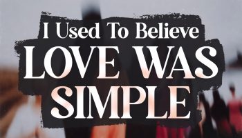 I Used To Believe Love Was Simple.