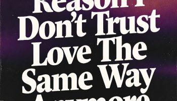 The Reason I Don’t Trust Love The Same Way Anymore